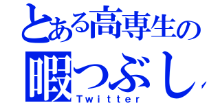 とある高専生の暇つぶし（Ｔｗｉｔｔｅｒ）