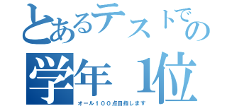 とあるテストでの学年１位（オール１００点目指します）