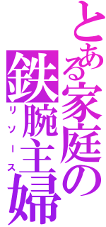 とある家庭の鉄腕主婦（リソース）