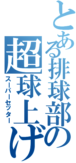 とある排球部の超球上げ（スーパーセッター）