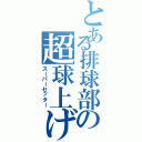 とある排球部の超球上げ（スーパーセッター）