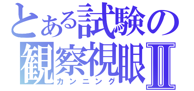 とある試験の観察視眼Ⅱ（カンニング）