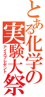 とある化学の実験大祭（アイスプレゼント）