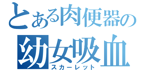 とある肉便器の幼女吸血鬼（スカーレット）