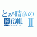 とある晴彦の風俗帳Ⅱ（セクハラノート）