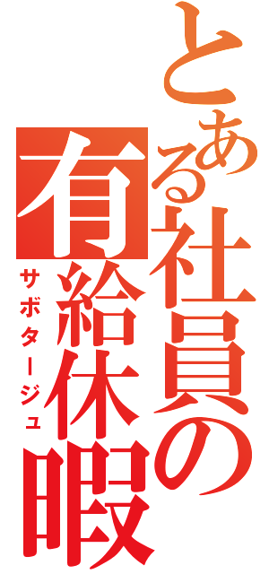 とある社員の有給休暇（サボタージュ）