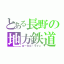 とある長野の地方鉄道（ローカル・ライン）