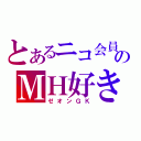 とあるニコ会員のＭＨ好き（ゼオンＧＫ）