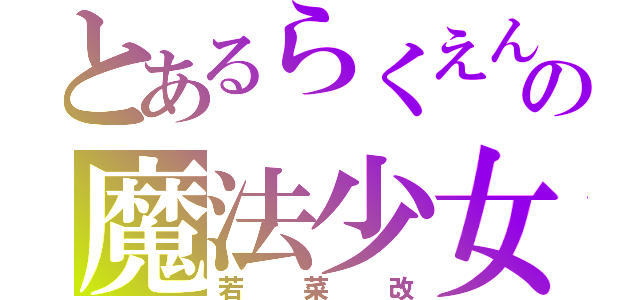 とあるらくえんの魔法少女←（若菜改）