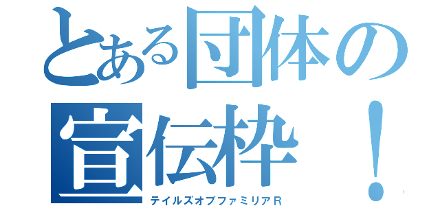 とある団体の宣伝枠！（テイルズオブファミリアＲ）