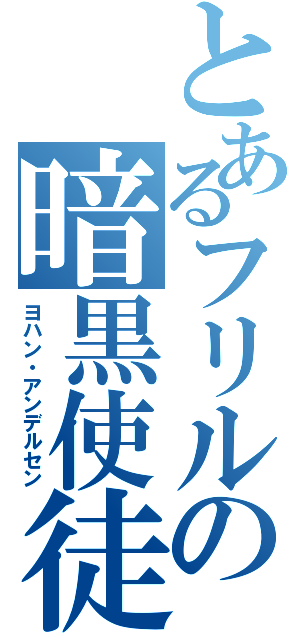 とあるフリルの暗黒使徒（ヨハン・アンデルセン）