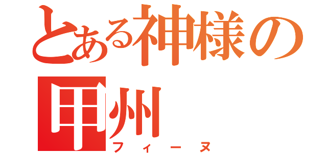 とある神様の甲州（フィーヌ）