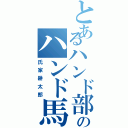 とあるハンド部のハンド馬鹿（氏家耕太郎）