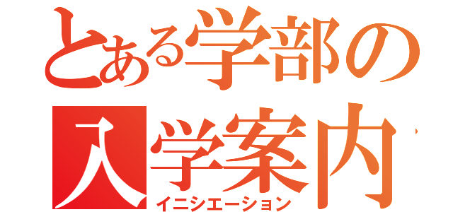 とある学部の入学案内（イニシエーション）