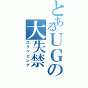 とあるＵＧの大失禁（スラッピング）