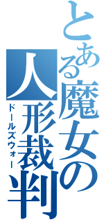 とある魔女の人形裁判（ドールズウォー）