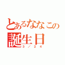 とあるななこの誕生日（３／２４）