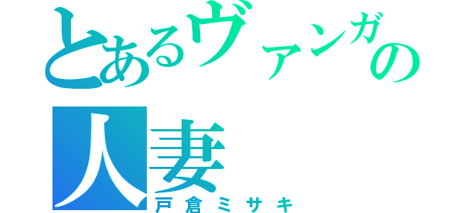 とあるヴァンガの人妻（戸倉ミサキ）