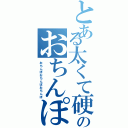 とある太くて硬いのおちんぽーーーーーーーー（おちんぽおちんぽおちんぽ）