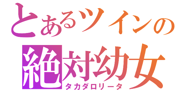 とあるツインの絶対幼女（タカダロリータ）