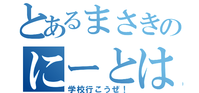 とあるまさきのにーとは（学校行こうぜ！）