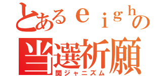 とあるｅｉｇｈｔｅｒの当選祈願（関ジャニズム）