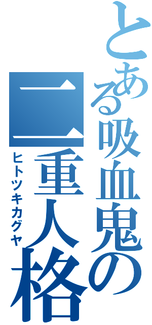 とある吸血鬼の二重人格（ヒトツキカグヤ）