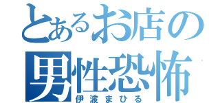 とあるお店の男性恐怖症（伊波まひる）