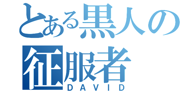 とある黒人の征服者（ＤＡＶＩＤ）