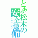 とある松木の安全装備（エルシャダイ）