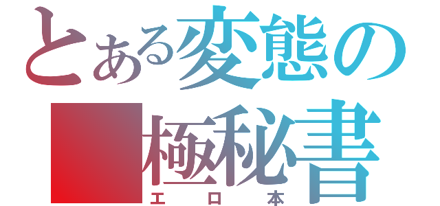 とある変態の　極秘書（エロ本）