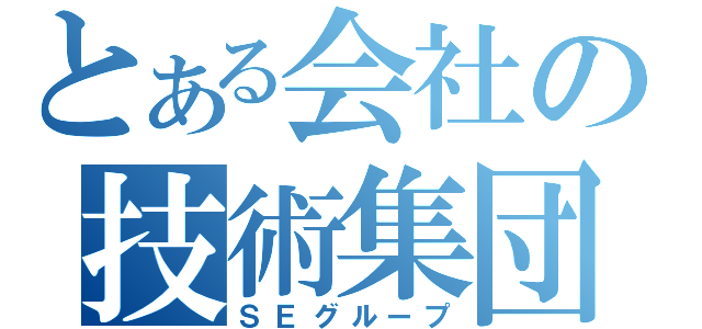 とある会社の技術集団（ＳＥグループ）