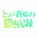 とある蒼焔の颯爽記録（現実と未来の狭間）