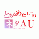 とあるめたしーのネタＡＵ（ＳｕｎｓＳａｎｄｓ！Ｓａｎｓ）