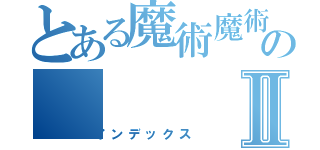 とある魔術魔術のⅡ（インデックス）