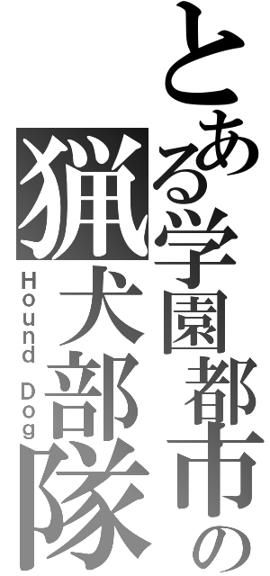 とある学園都市の猟犬部隊（Ｈｏｕｎｄ Ｄｏｇ）