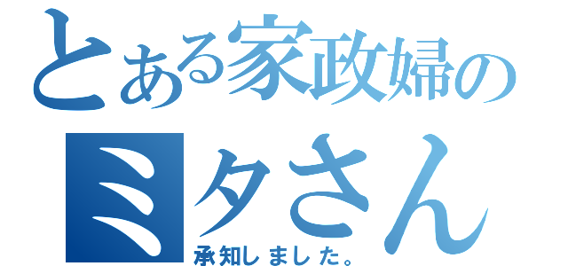 とある家政婦のミタさん（承知しました。）