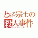 とある宗士の殺人事件（インデックス）