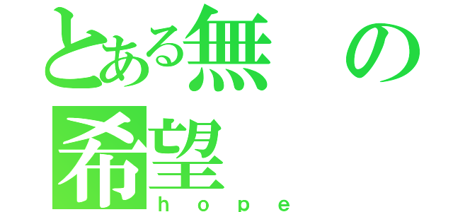 とある無の希望（ｈｏｐｅ）