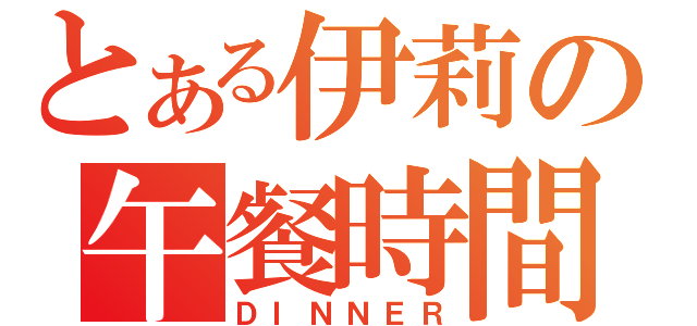 とある伊莉の午餐時間（ＤＩＮＮＥＲ）