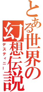 とある世界の幻想伝説（デスティニー）