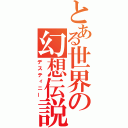 とある世界の幻想伝説（デスティニー）