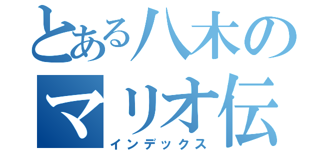 とある八木のマリオ伝説（インデックス）