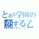 とある学園の恋する乙女（江迎ちゃん）