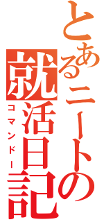 とあるニートの就活日記（コマンドー）