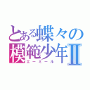 とある蝶々の模範少年Ⅱ（エーミール）