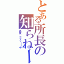 とある所長の知らねーん（絶賛 ウマッ！！中）