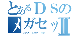 とあるＤＳのメガセットⅡ（ＭＥＧＡ ＪＡＮＫ ＳＥＴ）