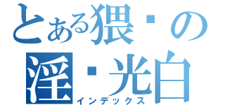 とある猥琐の淫荡光白（インデックス）
