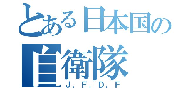 とある日本国の自衛隊（Ｊ，Ｆ，Ｄ，Ｆ）